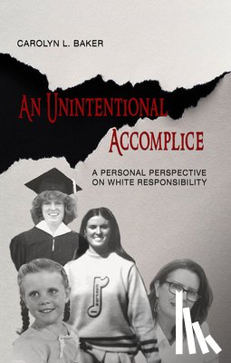 Baker, Carolyn L. - An Unintentional Accomplice – A Personal Perspective on White Responsibility