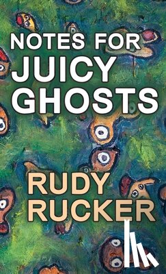 Rucker, Rudy - Notes for Juicy Ghosts