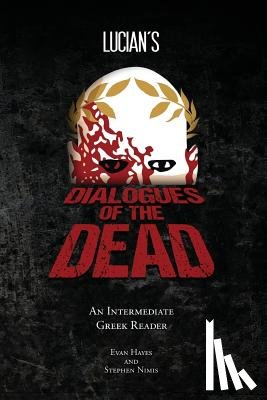 Hayes, Edgar Evan - Lucian's Dialogues of the Dead: An Intermediate Greek Reader: Greek Text with Running Vocabulary and Commentary