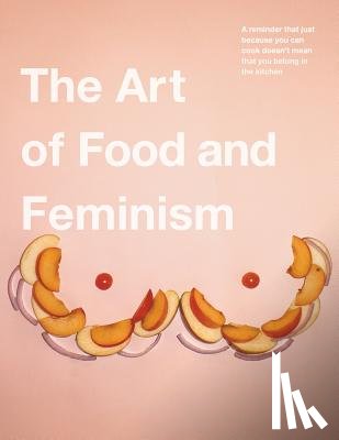 Ehrhart, Gretchen, Ehrhart, Colleen - The Art of Food and Feminism