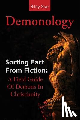 Star, Riley - Demonology: Sorting Fact From Fiction: A Field Guide Of Demons In Christianity