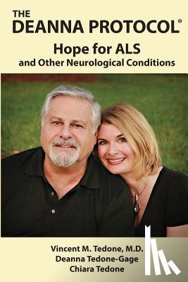 Tedone-Gage, Deanna - The Deanna Protocol(R): Hope For ALS and other Neurological Conditions