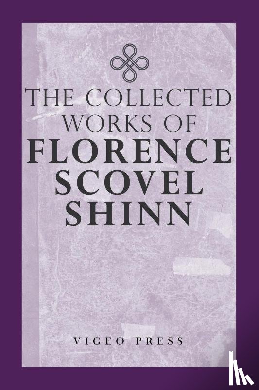 Shinn, Florence Scovel - The Complete Works Of Florence Scovel Shinn