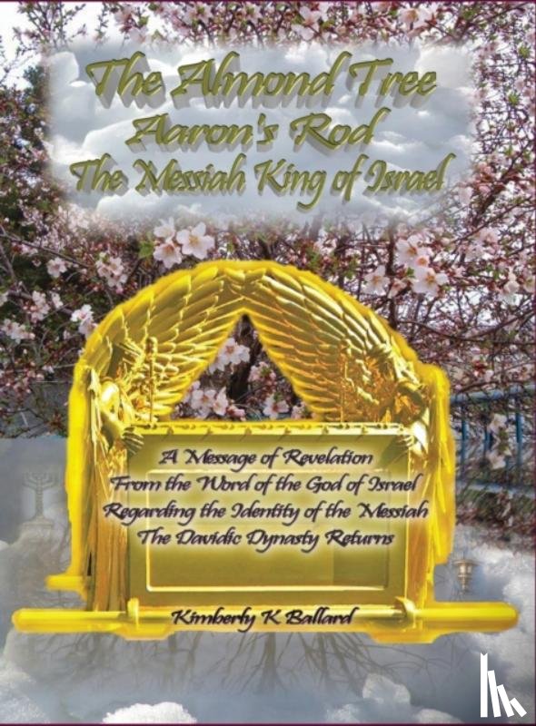 Ballard, Kimberly K. - The Almond Tree, Aaron's Rod, the Messiah King of Israel