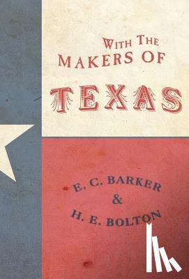 Barker, Eugene C. - With the Makers of Texas