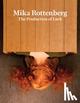 Rottenberg, Mika - Mika Rottenberg: The Production of Luck