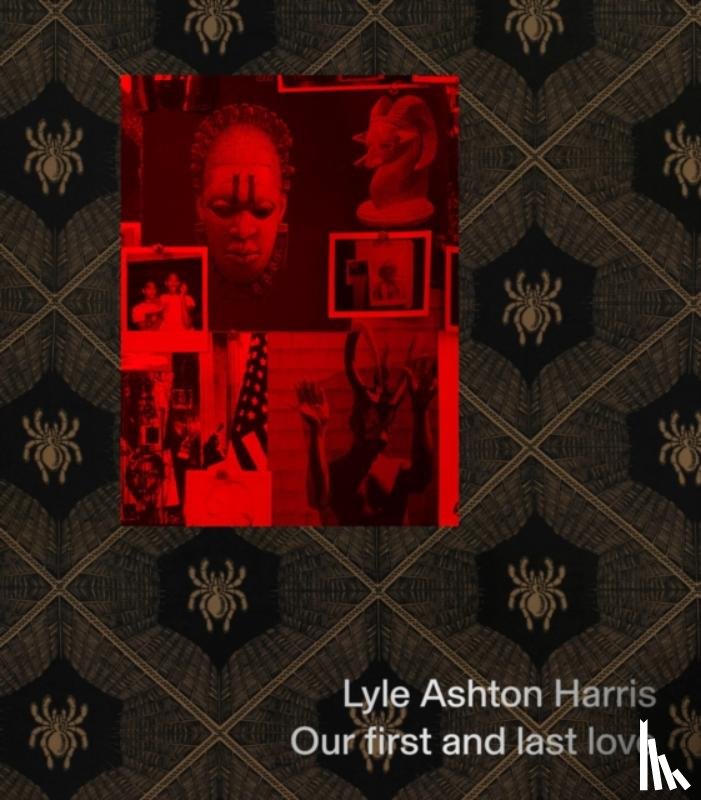 Harris, Lyle Ashton - Lyle Ashton Harris: Our first and last love