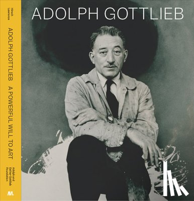 Gottlieb, Adolph - Adolph Gottlieb: A Powerful Will to Art