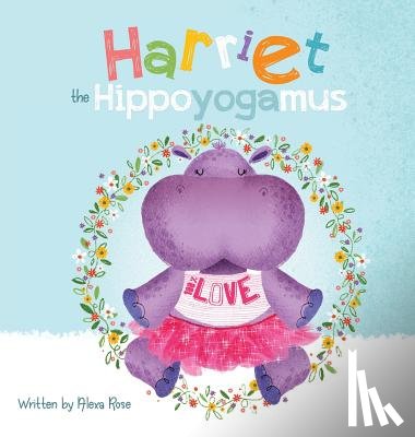 Rose, Alexa - Harriet the Hippoyogamus