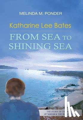 Ponder, Melinda M. - Katharine Lee Bates: From Sea to Shining Sea
