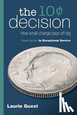 Guest, Laurie - The 10¢ Decision: How Small Change Pays Off Big