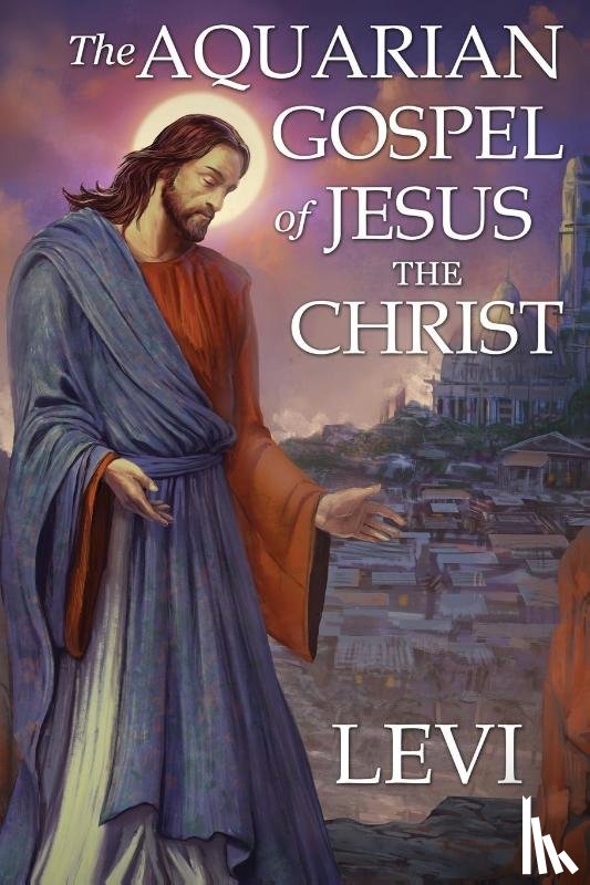 Dowling, Levi H. - The Aquarian Gospel of Jesus the Christ by Levi