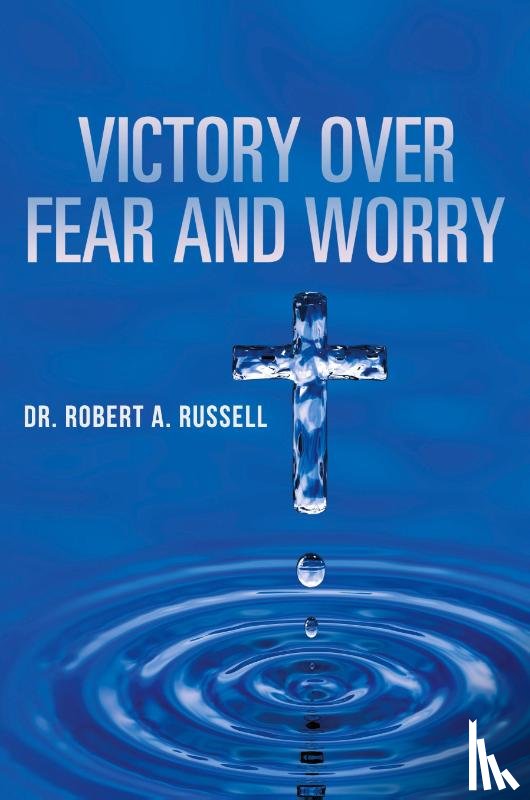 Russell, Robert A - Victory Over Fear and Worry