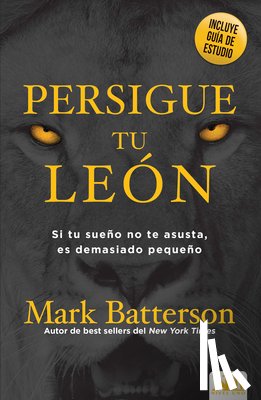 Batterson, Mark - Persigue a Tu León: Si Tu Sueño No Te Asusta, Es Demasiado Pequeño / Chase the Lion: If Your Dream Doesn't Scare You, It's Too Small