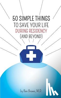 Brown, Ben - 50 Simple Things to Save Your Life During Residency