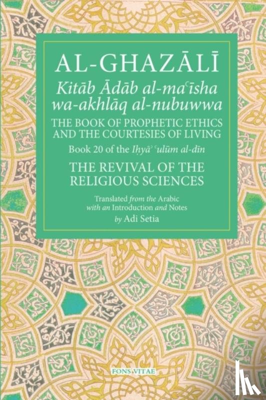 Al-Ghazali - Prophetic Ethics and the Courtesies of Living