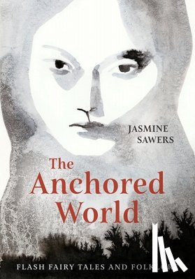 Sawers, Jasmine - The Anchored World: Flash Fairy Tales and Folklore