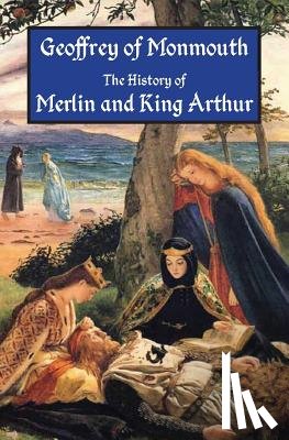 Thompson, Aaron - The History of Merlin and King Arthur: The Earliest Version of the Arthurian Legend