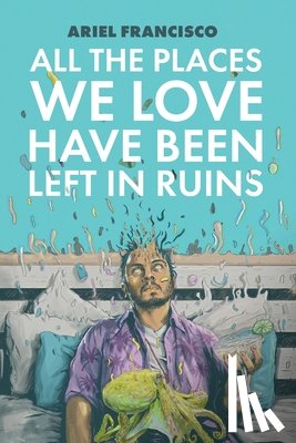 Francisco, Ariel - All the Places We Love Have Been Left in Ruins