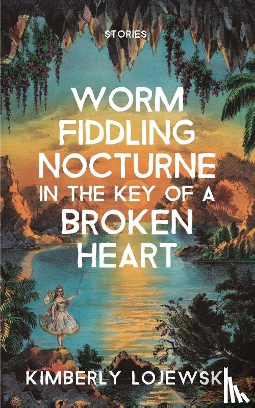 Lojewski, Kimberly - Worm Fiddling Nocturne in the Key of a Broken Heart