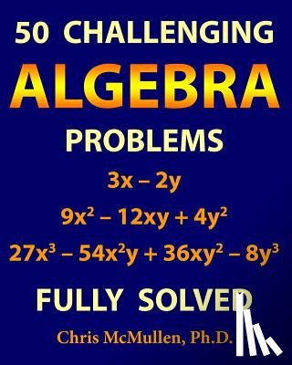 McMullen, Chris - 50 Challenging Algebra Problems (Fully Solved)