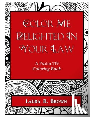 Brown, Laura R. - Color Me Delighted in Your Law: A Psalm 119 Coloring Book
