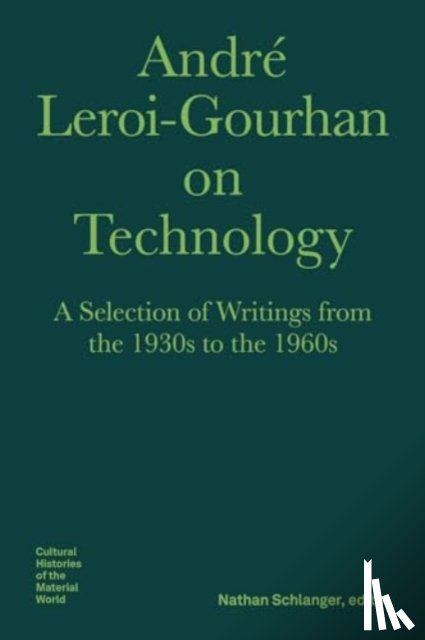 Leroi–gourhan, Andre, Schlanger, Nathan, Schott, Nils F. - Andre Leroi–Gourhan on Technology, Evolution, an – A Selection of Texts and Writings from the 1930s to the 1970s