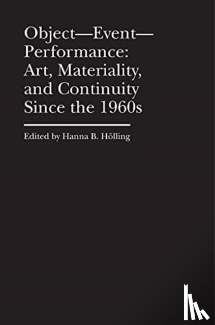 Holling, Hanna B. - Object–Event–Performance – Art, Materiality, and Continuity Since the 1960s