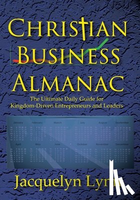 Lynn, Jacquelyn - Christian Business Almanac: The Ultimate Daily Guide for Kingdom-Driven Entrepreneurs and Leaders