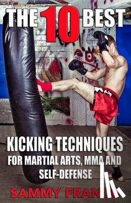 Franco, Sammy - The 10 Best Kicking Techniques: For Martial Arts, MMA and Self-Defense