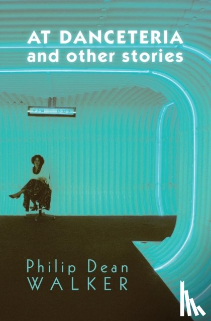 Walker, Philip Dean - At Danceteria and Other Stories
