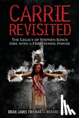 Freeman, Brian James - Carrie Revisited: The Legacy of Stephen King's Girl with a Frightening Power