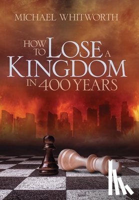 Whitworth, Michael - How to Lose a Kingdom in 400 Years