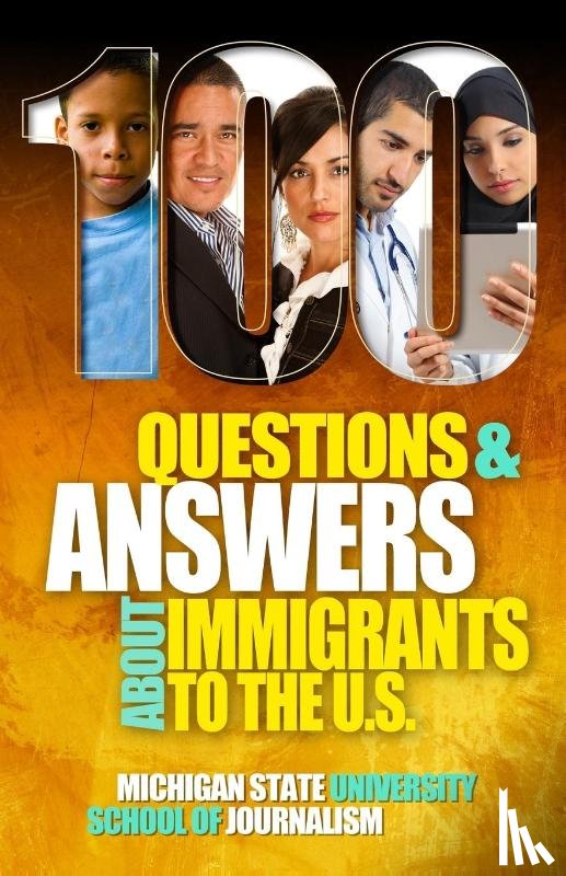 Michigan State School of Journalism - 100 Questions and Answers About Immigrants to the U.S.