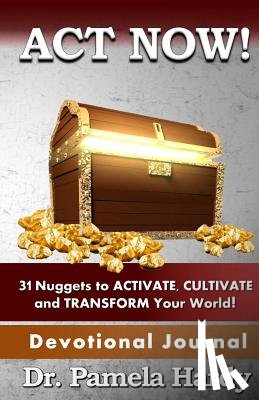 Hardy, Pamela - ACT Now: 31 Nuggets to Activate, Cultivate and Transform Your World