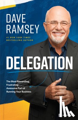 Ramsey, Dave - Delegation: The Most Rewarding, Frustrating . . . Awesome Part of Running Your Business