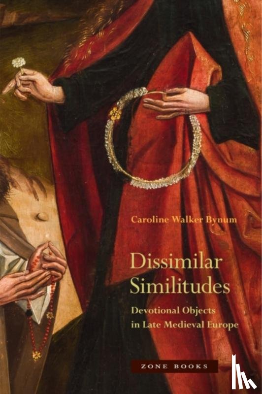 Bynum, Caroline - Dissimilar Similitudes – Devotional Objects in Late Medieval Europe
