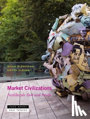Slobodian, Quinn, Plehwe, Dieter, Nartok, Esra Elif - Market Civilizations – Neoliberals East and South