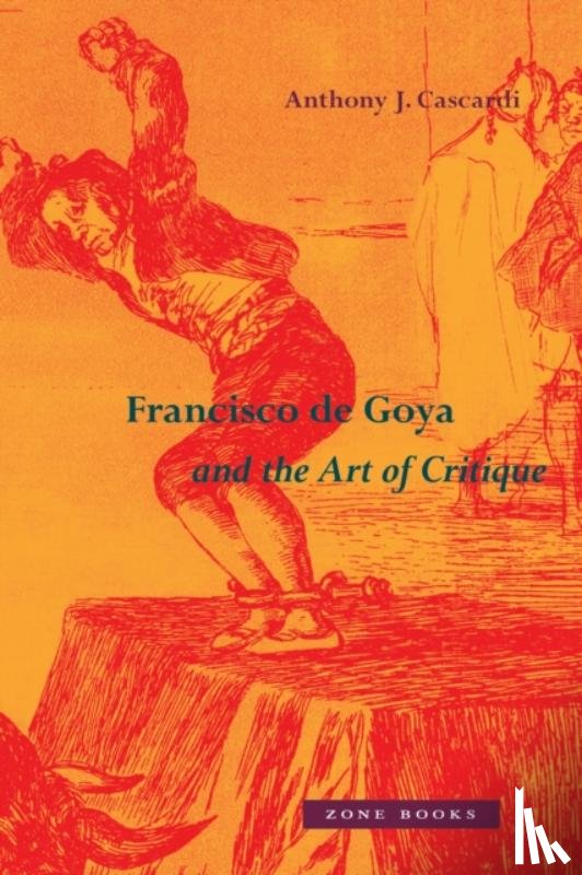 Cascardi, Anthony J. - Francisco de Goya and the Art of Critique