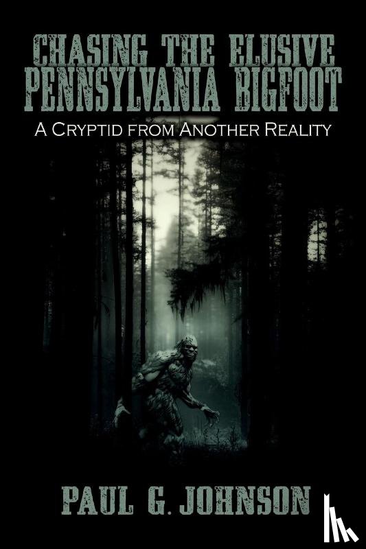Johnson, Paul G - Chasing the Elusive Pennsylvania Bigfoot
