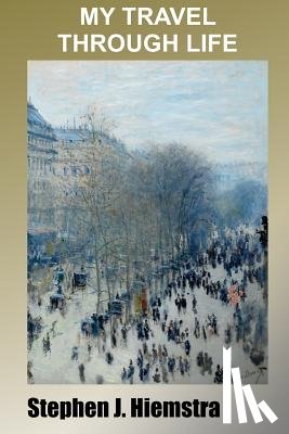 Hiemstra, Stephen J. - My Travel Through Life