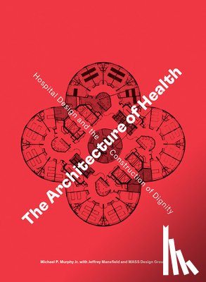 Murphy Jr., Michael P., Mansfield, Jeffrey, MASS Design Group - The Architecture of Health