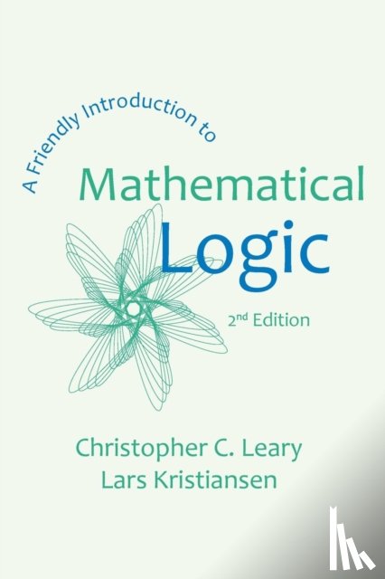 Leary, Christopher C, Kristiansen, Lars - A Friendly Introduction to Mathematical Logic