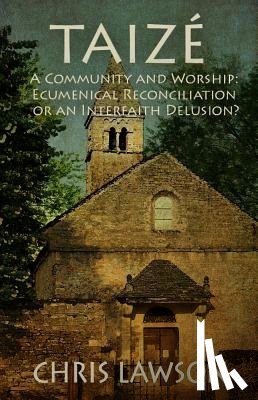 Lawson, Chris - Taize: A Community and Worship: Ecumenical Reconciliation or an Interfaith Delusion?