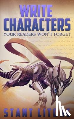 Litore, Stant - Write Characters Your Readers Won't Forget: A Toolkit for Emerging Writers