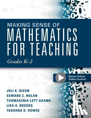 Dixon, Juli K. - Making Sense of Mathematics for Teaching Grades K-2: (Communicate the Context Behind High-Cognitive-Demand Tasks for Purposeful, Productive Learning)