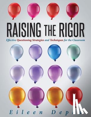 Depka, Eileen - Raising the Rigor: Effective Questioning Strategies and Techniques for the Classroom (Teach Students to Write and Ask Their Own Meaningful Questions)