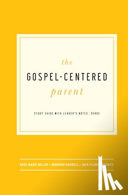 Miller, Rose Marie - The Gospel-Centered Parent: Study Guide with Leader's Notes