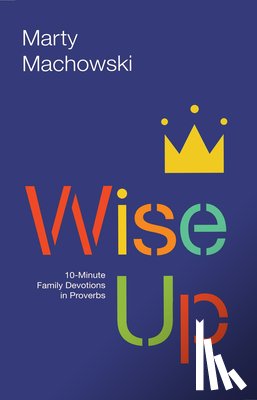 Machowski, Marty - Wise Up: 10-Minute Family Devotions in Proverbs