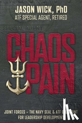Wick, Jason - Chaos & Pain: Joint Forces - The Navy Seal & Atf Blueprint for Leadership Development